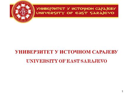 1 УНИВЕРЗИТЕТ У ИСТОЧНОМ САРАЈЕВУ UNIVERSITY OF EAST SARAJEVO.