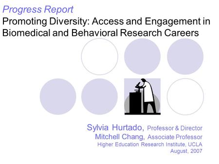 Progress Report Promoting Diversity: Access and Engagement in Biomedical and Behavioral Research Careers Sylvia Hurtado, Professor & Director Mitchell.