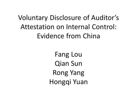 Voluntary Disclosure of Auditor’s Attestation on Internal Control: Evidence from China Fang Lou Qian Sun Rong Yang Hongqi Yuan.