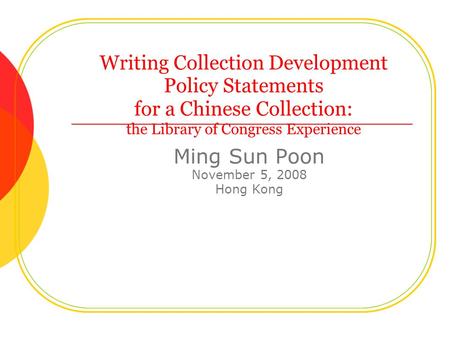 Writing Collection Development Policy Statements for a Chinese Collection: the Library of Congress Experience Ming Sun Poon November 5, 2008 Hong Kong.