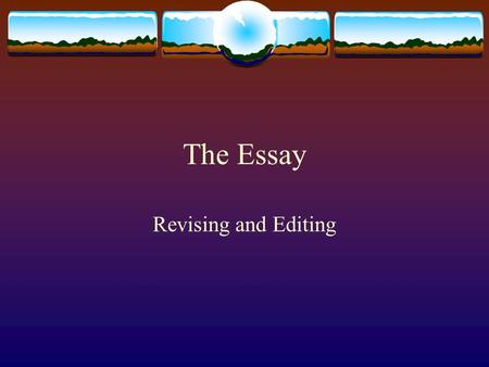 The Essay Revising and Editing. Writing the Essay Writing a First Draft Revision Editing.