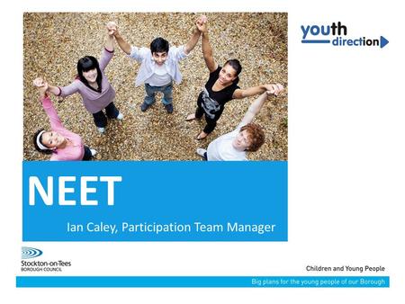 NEET Ian Caley, Participation Team Manager. NEET for 16-19 year olds in Stockton has reduced steadily over the past decade, in contrast to national reports.