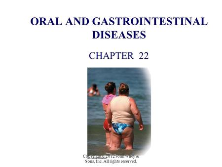 ORAL AND GASTROINTESTINAL DISEASES CHAPTER 22 Copyright © 2012 John Wiley & Sons, Inc. All rights reserved.