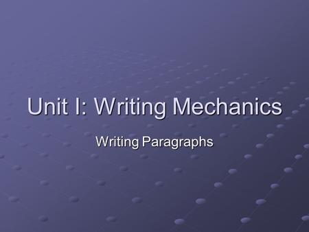 Unit I: Writing Mechanics Writing Paragraphs. The Paragraph group of sentences that are about one central idea, called the topic. The topic is the first.