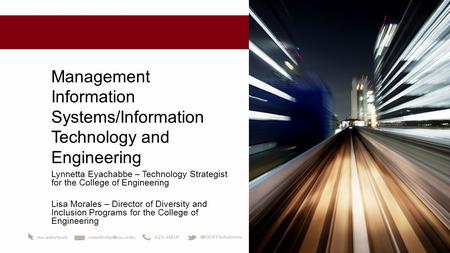 Management Information Systems/Information Technology and Engineering Lynnetta Eyachabbe – Technology Strategist for the College of Engineering Lisa Morales.