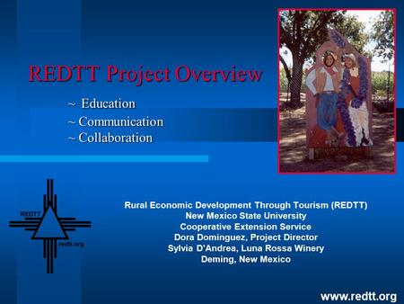 REDTT Project Overview ~ Education ~ Communication ~ Collaboration Rural Economic Development Through Tourism (REDTT) New Mexico State University Cooperative.