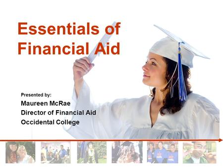 Presented by: Maureen McRae Director of Financial Aid Occidental College Essentials of Financial Aid.