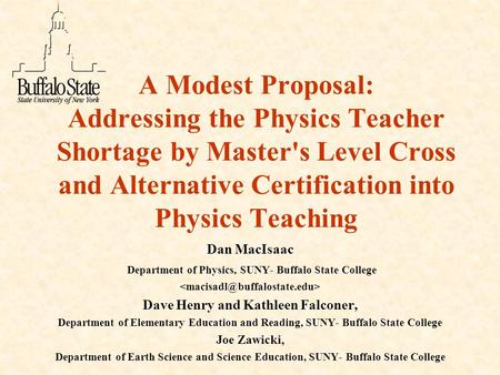 A Modest Proposal: Addressing the Physics Teacher Shortage by Master's Level Cross and Alternative Certification into Physics Teaching Dan MacIsaac Department.