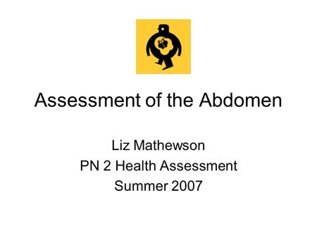 Assessment of the Abdomen Liz Mathewson PN 2 Health Assessment Summer 2007.