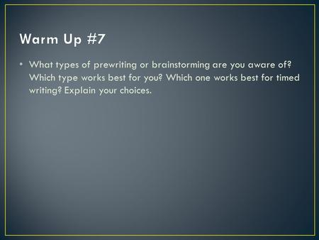 What types of prewriting or brainstorming are you aware of? Which type works best for you? Which one works best for timed writing? Explain your choices.