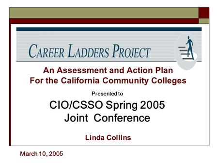 An Assessment and Action Plan For the California Community Colleges Linda Collins Presented to CIO/CSSO Spring 2005 Joint Conference March 10, 2005.