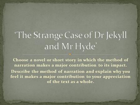 Choose a novel or short story in which the method of narration makes a major contribution to its impact. Describe the method of narration and explain why.