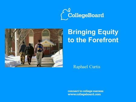 Bringing Equity to the Forefront Raphael Curtis. The College Board Difficulty applying to colleges Single college entrance exam SAT ETS development Operational/Administrative.