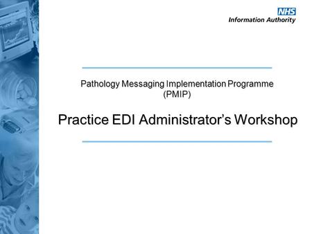 Practice EDI Administrator’s Workshop Pathology Messaging Implementation Programme (PMIP)