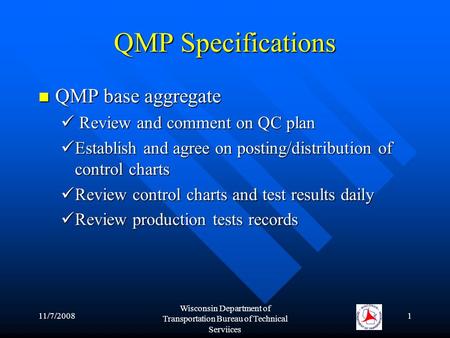 11/7/2008 Wisconsin Department of Transportation Bureau of Technical Serviices 1 QMP Specifications QMP base aggregate QMP base aggregate Review and comment.