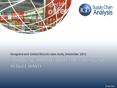 © IGD 2011 Musgrave and United Biscuits case study, December 2011.