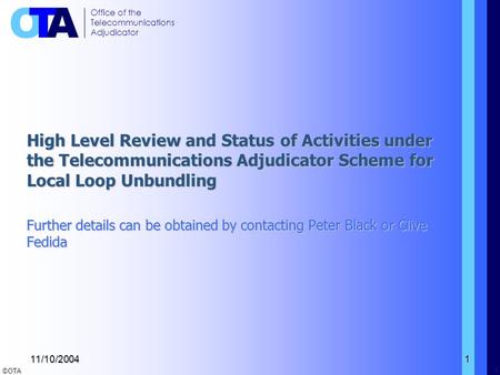 ©OTA O TA Office of the Telecommunications Adjudicator 1 11/10/20041 High Level Review and Status of Activities under the Telecommunications Adjudicator.