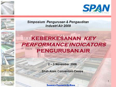 S URUHANJAYA P ERKHIDMATAN A IR N EGARA 1 KEBERKESANAN KEY PERFORMANCE INDICATORS PENGURUSAN AIR 2 – 3 November 2009 Shah Alam Convention Centre Simposium.