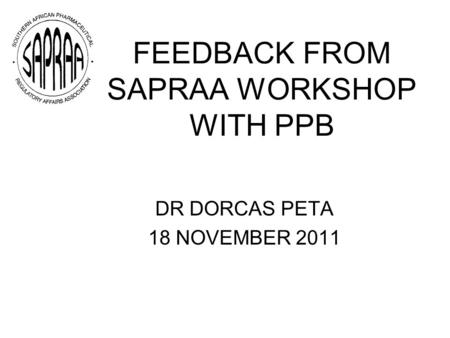 FEEDBACK FROM SAPRAA WORKSHOP WITH PPB DR DORCAS PETA 18 NOVEMBER 2011.