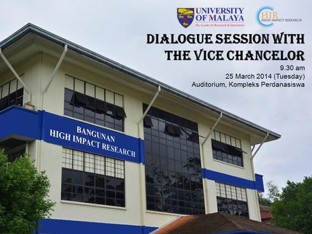 DIALOGUE SESSION WITH THE VICE CHANCELOR 9.30 am 25 March 2014 (Tuesday) Auditorium, Kompleks Perdanasiswa.