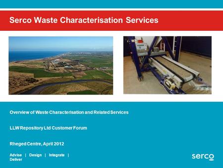 Serco Public Serco Waste Characterisation Services Advise | Design | Integrate | Deliver Overview of Waste Characterisation and Related Services LLW Repository.