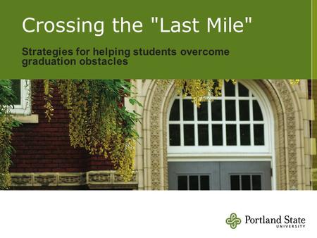 Crossing the Last Mile Strategies for helping students overcome graduation obstacles.