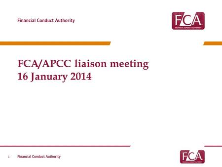 FCA/APCC liaison meeting 16 January 2014 1. Agenda 2 Review of APCC/FCA charter Crowdfunding update Permissions KPIs Review feedback from APCC September.