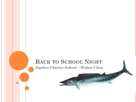 B ACK TO S CHOOL N IGHT Sigsbee Charter School ~ Wahoo Class.