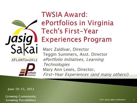 June 10-15, 2012 Growing Community; Growing Possibilities Marc Zaldivar, Director Teggin Summers, Asst. Director ePortfolio Initiatives, Learning Technologies.