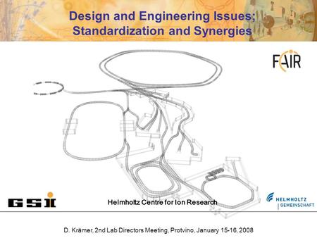 Helmholtz Centre for Ion Research D. Krämer, 2nd Lab Directors Meeting, Protvino, January 15-16, 2008 Design and Engineering Issues; Standardization and.