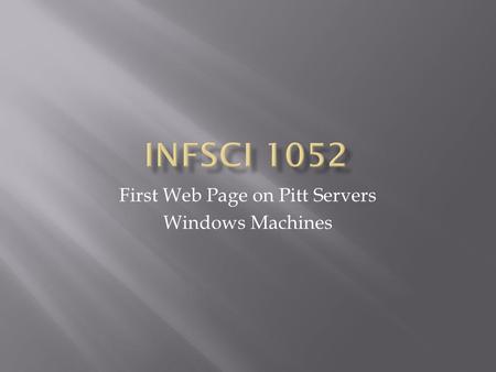 First Web Page on Pitt Servers Windows Machines.  Follow Pitt CSSD instructions to download Putty and WinScp for Windows machines: