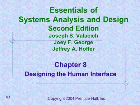 Copyright 2004 Prentice-Hall, Inc. Essentials of Systems Analysis and Design Second Edition Joseph S. Valacich Joey F. George Jeffrey A. Hoffer Chapter.