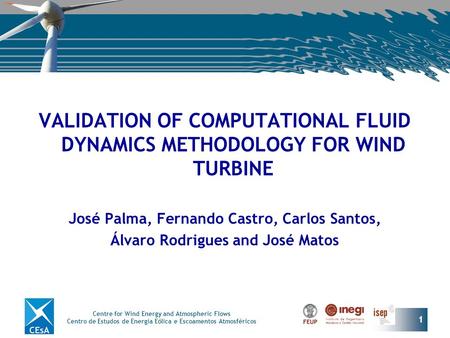 Centre for Wind Energy and Atmospheric Flows Centro de Estudos de Energia Eólica e Escoamentos Atmosféricos 1 VALIDATION OF COMPUTATIONAL FLUID DYNAMICS.