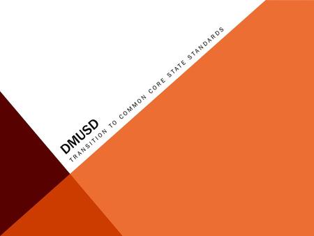 DMUSD TRANSITION TO COMMON CORE STATE STANDARDS. COMMON CORE STATE STANDARDS  Common Core State Standards Initiative is a state-led effort coordinated.