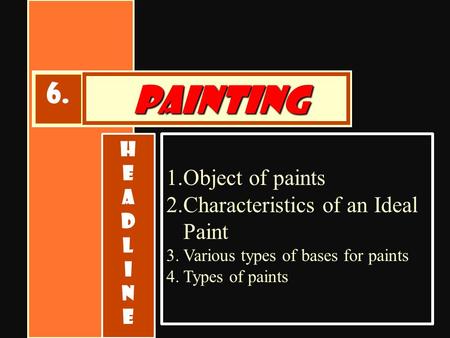 PAINTING 6. Object of paints Characteristics of an Ideal Paint H E A D