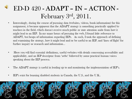 ED-D 420 - ADAPT – IN – ACTION - February 3 rd, 2011. Interestingly, during the course of pursuing data (websites, videos, book information) for this assignment,