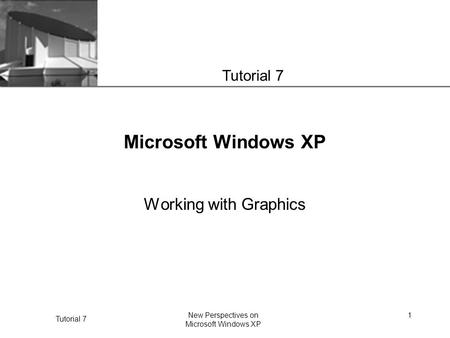 XP Tutorial 7 New Perspectives on Microsoft Windows XP 1 Microsoft Windows XP Working with Graphics Tutorial 7.