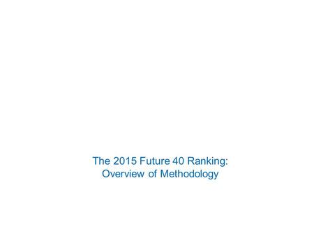 The 2015 Future 40 Ranking: Overview of Methodology.