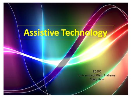 ED505 University of West Alabama Stacy Hein. Assistive Technology Assistive Technology is defined as devices that extend the abilities of an individual.