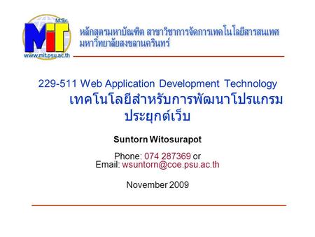 229-511 Web Application Development Technology เทคโนโลยีสำหรับการพัฒนาโปรแกรม ประยุกต์เว็บ Suntorn Witosurapot Phone: 074 287369 or