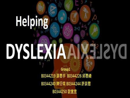 Helping Dyslexia Group1 B0344219 游思亭 B0344226 邱思綺 B0344240 陳衍儒 B0344244 許晏慈 B0344250 歐宜宣.