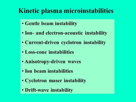 Kinetic plasma microinstabilities Gentle beam instability Ion- and electron-acoustic instability Current-driven cyclotron instability Loss-cone instabilities.