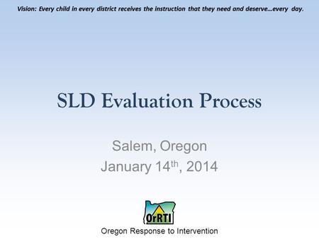 Vision: Every child in every district receives the instruction that they need and deserve…every day. Oregon Response to Intervention Vision: Every child.