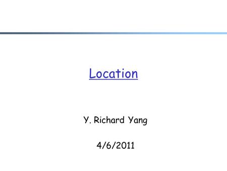 Location Y. Richard Yang 4/6/2011. 2 Wireless Networking: Summary send receive status info info/control - The ability to communicate is a foundational.