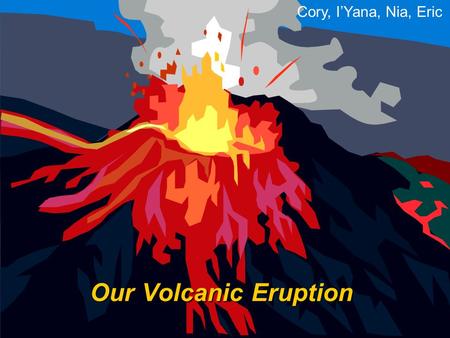 Our Volcanic Eruption Cory, I’Yana, Nia, Eric. Our Question  How much baking soda and vinegar does it take to erupt a plaster volcano?