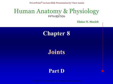 Human Anatomy & Physiology FIFTH EDITION Elaine N. Marieb PowerPoint ® Lecture Slide Presentation by Vince Austin Copyright © 2003 Pearson Education, Inc.