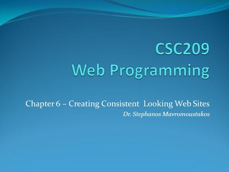 Chapter 6 – Creating Consistent Looking Web Sites Dr. Stephanos Mavromoustakos.