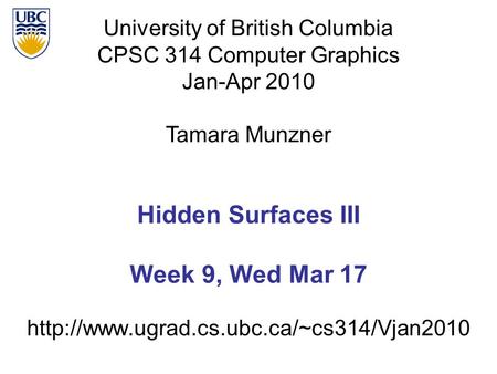 University of British Columbia CPSC 314 Computer Graphics Jan-Apr 2010 Tamara Munzner  Hidden Surfaces III Week.