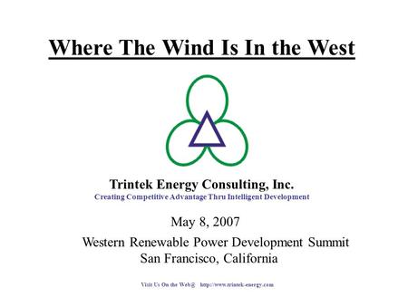 May 8, 2007 Trintek Energy Consulting, Inc. Creating Competitive Advantage Thru Intelligent Development Visit Us On the