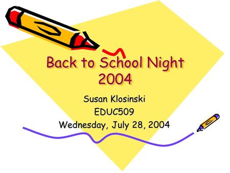 Back to School Night 2004 Susan Klosinski EDUC509 Wednesday, July 28, 2004.